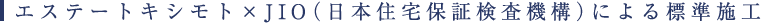 エステートキシモト×JIO（日本住宅保証検査機構）による標準施工
